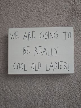 “We Are Going To Be Really Cool Old Ladies” Decorative Sign - White